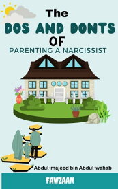 The Dos and Don'ts of Parenting a Narcissist【電子書籍】[ Abdul-Majeed Abdul-Wahab ]