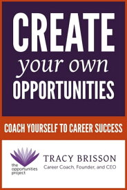 Create Your Own Opportunities【電子書籍】[ Tracy Brisson ]