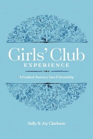 Girls' Club Experience A Guided Journey into Friendship【電子書籍】[ Sally Clarkson ]