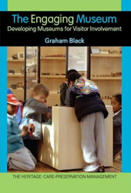 The Engaging Museum Developing Museums for Visitor Involvement【電子書籍】[ Graham Black ]