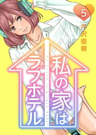 私の家はラブホテル5【電子書籍】[ 芹沢直樹 ]