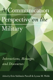 A Communication Perspective on the Military Interactions, Messages, and Discourses【電子書籍】[ Erin Sahlstein Parcell ]