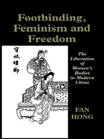 Footbinding, Feminism and Freedom The Liberation of Women's Bodies in Modern China【電子書籍】[ Fan Hong ]