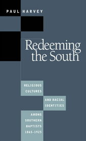 Redeeming the South Religious Cultures and Racial Identities Among Southern Baptists, 1865-1925【電子書籍】[ Paul Harvey ]