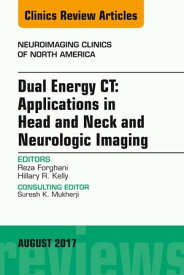 Dual Energy CT: Applications in Head and Neck and Neurologic Imaging, An Issue of Neuroimaging Clinics of North America【電子書籍】[ Reza Forghani, MD, PhD, FRCPC, DABR ]