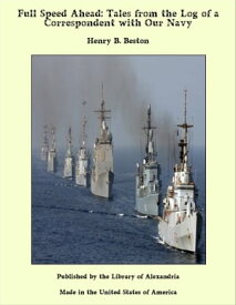 Full Speed Ahead: Tales from the Log of a Correspondent with Our Navy【電子書籍】[ Henry B. Beston ]