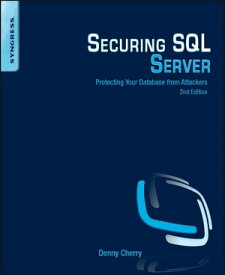 Securing SQL Server Protecting Your Database from Attackers【電子書籍】[ Denny Cherry ]