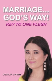 Marriage...God's Way: Key To One Flesh【電子書籍】[ Cecilia Chiam ]