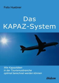 Das KAPAZ-System: Wie Kapazit?ten in der Tourismusbranche optimal berechnet werden k?nnen Ein Handbuch f?r Praktiker. Mit ?bungsaufgaben【電子書籍】[ Felix Huebner ]