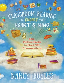 Classroom Reading to Engage the Heart and Mind: 200+ Picture Books to Start SEL Conversations【電子書籍】[ Nancy Boyles ]