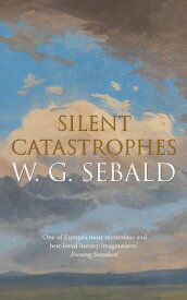 Silent Catastrophes Essays on Literature, 1972-1989【電子書籍】[ W. G. Sebald ]