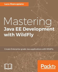 Mastering Java EE Development with WildFly Your one stop solution to create highly scalable enterprise grade Java applications with WildFly.【電子書籍】[ Luca Stancapiano ]
