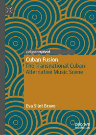 Cuban Fusion The Transnational Cuban Alternative Music Scene【電子書籍】[ Eva Silot Bravo ]