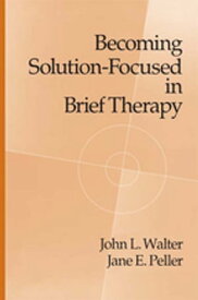 Becoming Solution-Focused In Brief Therapy【電子書籍】[ John L. Walter ]