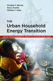 The Urban Household Energy Transition Social and Environmental Impacts in the Developing World【電子書籍】[ Douglas F. Barnes ]