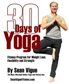 30 Days of Yoga Fitness Program for Weight Loss, Flexibility and Strength【電子書籍】[ Sean Vigue ]