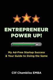 Entrepreneur Power Up! My Ad-Free Startup Success & Your Guide to Doing the Same【電子書籍】[ Clif Chambliss EMBA ]
