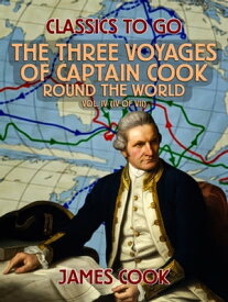 The Three Voyages of Captain Cook Round the World, Vol. IV (of VII)【電子書籍】[ James Cook ]