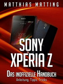 Sony Xperia Z - das inoffizielle Handbuch Anleitung, Tipps, Tricks【電子書籍】[ Matthias Matting ]