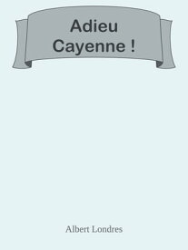 Adieu Cayenne?!【電子書籍】[ Albert Londres ]