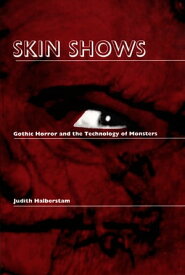 Skin Shows Gothic Horror and the Technology of Monsters【電子書籍】[ Jack Halberstam ]