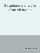 Esquisse de la vie d’un virtuose