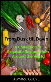 From Dusk till Dawn A Collection of Exquisite Recipes from Around the World This cookbook is the ultimate guide to help you prepare delicious and nutritious meals during the holy month of Ramadan.【電子書籍】[ Alimatou Gueye ]