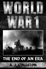 World War I The End Of An Era【電子書籍】[ A.J. Kingston ]