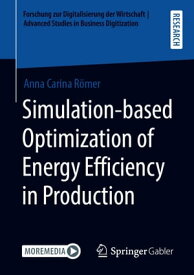 Simulation-based Optimization of Energy Efficiency in Production【電子書籍】[ Anna Carina R?mer ]