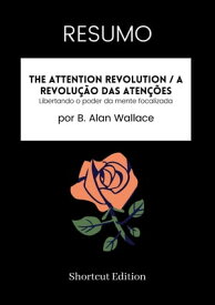 RESUMO - The Attention Revolution / A Revolu??o das Aten??es: Libertando o poder da mente focalizada por B. Alan Wallace【電子書籍】[ Shortcut Edition ]