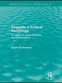 Towards a Critical Sociology (Routledge Revivals) An Essay on Commonsense and Imagination【電子書籍】[ Zygmunt Bauman ]