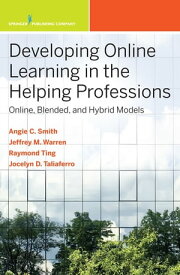 Developing Online Learning in the Helping Professions Online, Blended, and Hybrid Models【電子書籍】[ Jeffrey M. Warren, PhD ]