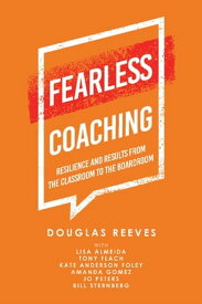 Fearless Coaching Resilience and Results from the Classroom to the Boardroom【電子書籍】[ Douglas Reeves ]
