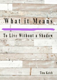 What it Means to Live Without a Shadow【電子書籍】[ Tina Ketch ]