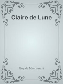 Claire de Lune【電子書籍】[ Guy de Maupassant ]
