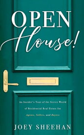 Open House! An Insider’s Tour of the Secret World of Residential Real Estate for Agents, Sellers, and Buyers【電子書籍】[ Joey Sheehan ]