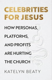 Celebrities for Jesus How Personas, Platforms, and Profits Are Hurting the Church【電子書籍】[ Katelyn Beaty ]