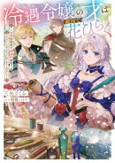 冷遇令嬢の才は敵国で花ひらく〜実家侯爵家で壊滅的被害？ 自分たちでどうにかしてください〜【電子書籍限定書き下ろしSS付き】