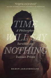 Time Will Say Nothing A Philosopher Survives an Iranian Prison【電子書籍】[ Ramin Jahanbegloo ]