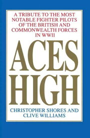 Aces High, Volume 1 A Tribute to the Most Notable Fighter Pilots of the British and Commonwealth Forces of WWII【電子書籍】[ Christopher Shores ]