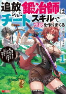 追放された鍛冶師はチートスキルで伝説を作りまくる 婚約者に店を追い出されたけど、気ままにモノ作っていられる今…