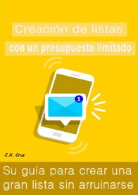 Creaci?n de listas con un presupuesto limitado Su gu?a para crear una gran lista sin arruinarse【電子書籍】[ C.X. Cruz ]