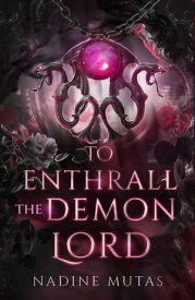 To Enthrall the Demon Lord A Novel of Love and Magic【電子書籍】[ Nadine Mutas ]