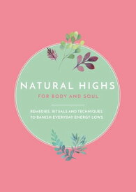 Natural Highs Instant Energizers for Body and Soul. Remedies, Rituals and Techniques to Banish Everyday Energy Lows【電子書籍】[ Mary Lambert ]