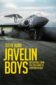 Javelin Boys Air Defence from the Cold War to Confrontation【電子書籍】[ Steve Bond ]