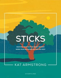 Sticks Rooting Your Faith in Godly Wisdom When Your Decisions Matter the Most【電子書籍】[ Kat Armstrong ]