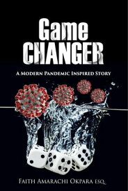 Game Changer: A Modern Pandemic Inspired Story【電子書籍】[ Faith Amarachi Okpara ESQ. ]