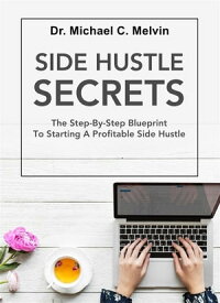 Side Hustle Secrets The Step-By-Step Blueprint To Starting A Profitable Side Hustle【電子書籍】[ Dr. Michael C. Melvin ]