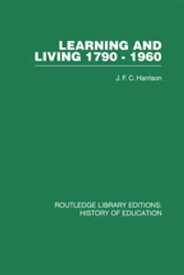 Learning and Living 1790-1960 A Study in the History of the English Adult Education Movement【電子書籍】[ J F C Harrison ]