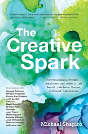 The Creative Spark How musicians, writers, explorers, and other artists found their inner fire and followed their dreams【電子書籍】[ Michael Shapiro ]